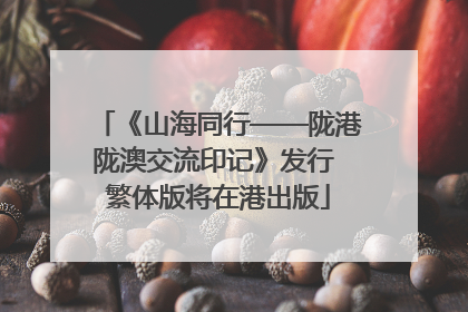 《山海同行——陇港陇澳交流印记》发行 繁体版将在港出版
