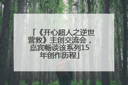《开心超人之逆世营救》主创交流会，嘉宾畅谈该系列15年创作历程
