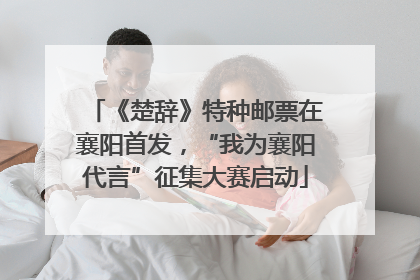 《楚辞》特种邮票在襄阳首发，“我为襄阳代言”征集大赛启动