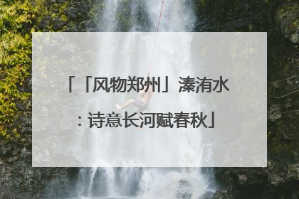 「风物郑州」溱洧水：诗意长河赋春秋