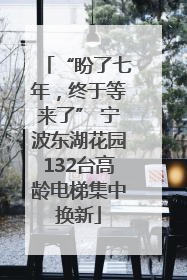 “盼了七年，终于等来了” 宁波东湖花园132台高龄电梯集中换新