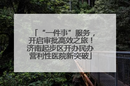 “一件事”服务，开启审批高效之旅！济南起步区开办民办营利性医院新突破