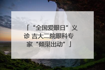 “全国爱眼日”义诊 吉大二院眼科专家“倾巢出动”
