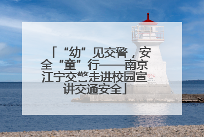 “幼”见交警，安全“童”行——南京江宁交警走进校园宣讲交通安全