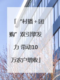 “村播＋团购”双引擎发力 带动10万农户增收