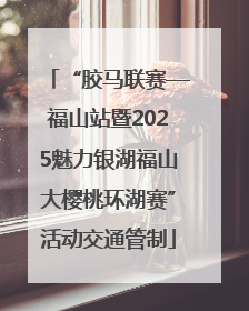 “胶马联赛—福山站暨2025魅力银湖福山大樱桃环湖赛”活动交通管制
