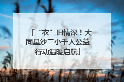 “衣”旧情深！大同星沙二小千人公益行动温暖启航