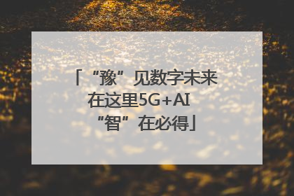 “豫”见数字未来 在这里5G+AI“智”在必得