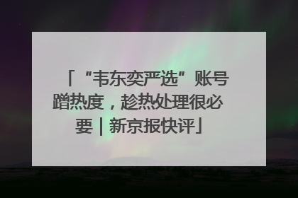 “韦东奕严选”账号蹭热度，趁热处理很必要｜新京报快评