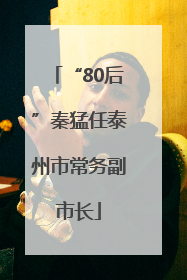 “80后”秦猛任泰州市常务副市长