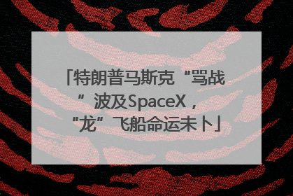 特朗普马斯克“骂战”波及SpaceX，“龙”飞船命运未卜
