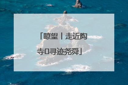 瞭望丨走近陶寺 寻迹尧舜