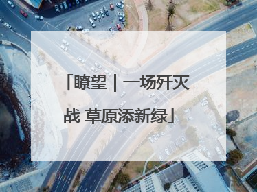 瞭望｜一场歼灭战 草原添新绿