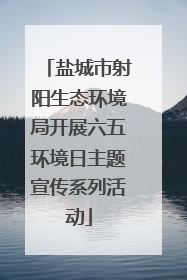 盐城市射阳生态环境局开展六五环境日主题宣传系列活动