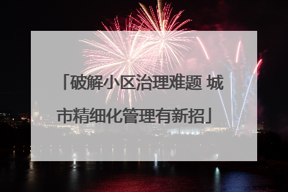 破解小区治理难题 城市精细化管理有新招