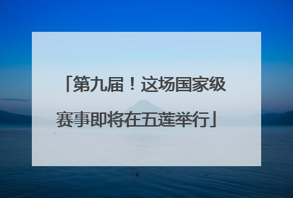 第九届！这场国家级赛事即将在五莲举行