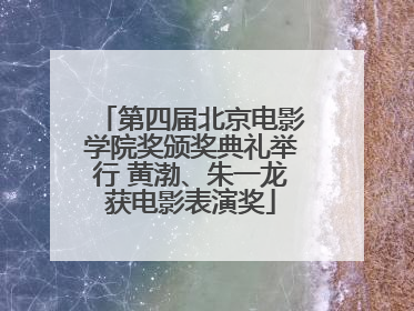 第四届北京电影学院奖颁奖典礼举行 黄渤、朱一龙获电影表演奖