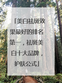 美白祛斑效果最好的排名第一，祛斑美白十大品牌，护肤公式