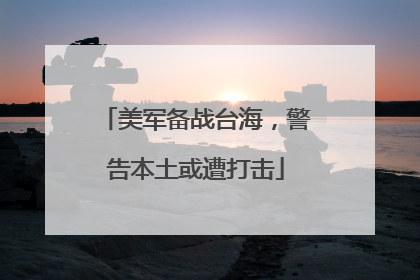 美军备战台海，警告本土或遭打击