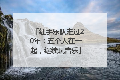 红手乐队走过20年：五个人在一起，继续玩音乐