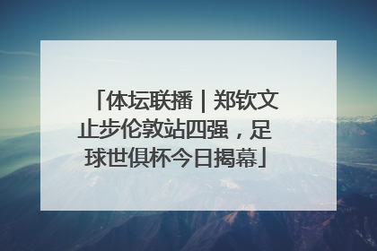 体坛联播｜郑钦文止步伦敦站四强，足球世俱杯今日揭幕