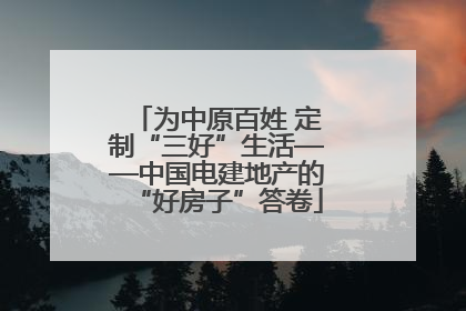 为中原百姓 定制“三好”生活——中国电建地产的“好房子”答卷