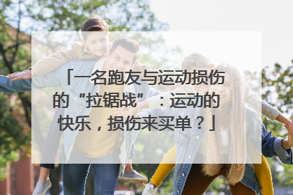 一名跑友与运动损伤的“拉锯战”：运动的快乐，损伤来买单？