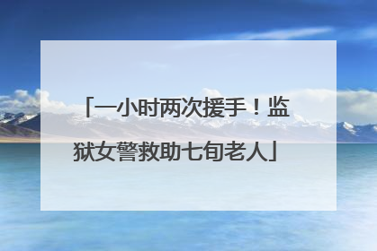 一小时两次援手！监狱女警救助七旬老人