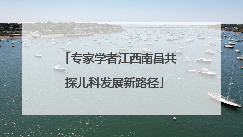 专家学者江西南昌共探儿科发展新路径