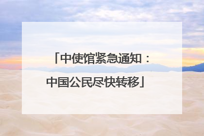中使馆紧急通知：中国公民尽快转移