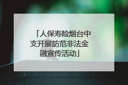 人保寿险烟台中支开展防范非法金融宣传活动