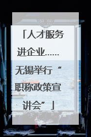 人才服务进企业……无锡举行“职称政策宣讲会”