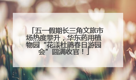 五一假期长三角文旅市场热度攀升，华东药用植物园“花漾杜鹃春日游园会”圆满收官！
