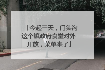 今起三天，门头沟这个镇政府食堂对外开放，菜单来了