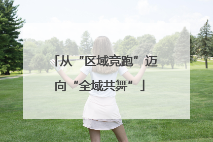 从“区域竞跑”迈向“全域共舞”