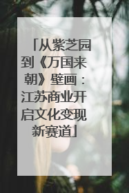 从紫芝园到《万国来朝》壁画：江苏商业开启文化变现新赛道