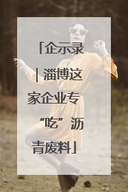 企示录｜淄博这家企业专“吃”沥青废料