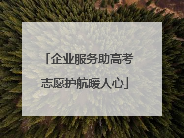 企业服务助高考 志愿护航暖人心