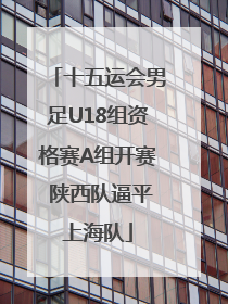 十五运会男足U18组资格赛A组开赛 陕西队逼平上海队