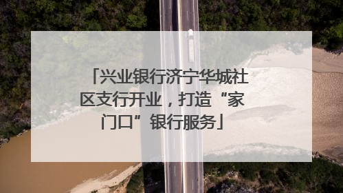 兴业银行济宁华城社区支行开业，打造“家门口”银行服务
