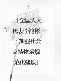 全国人大代表李鸿彬：加强社会支持体系规范化建设