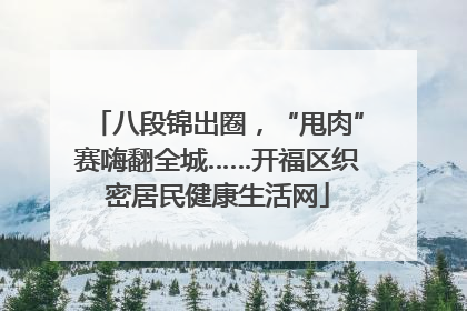 八段锦出圈，“甩肉”赛嗨翻全城……开福区织密居民健康生活网