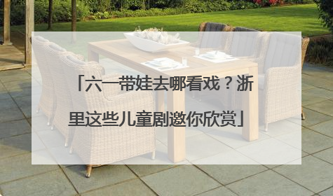 六一带娃去哪看戏？浙里这些儿童剧邀你欣赏