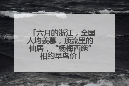 六月的浙江，全国人均羡慕，顶流里的仙居，“杨梅西施”相约早鸟价