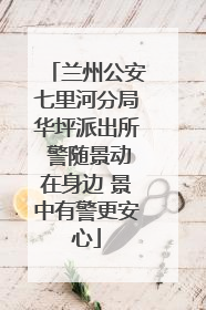 兰州公安七里河分局华坪派出所 警随景动在身边 景中有警更安心