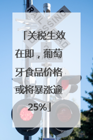 关税生效在即，葡萄牙食品价格或将暴涨逾25%