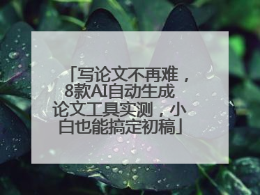 写论文不再难，8款AI自动生成论文工具实测，小白也能搞定初稿