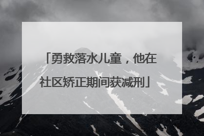 勇救落水儿童，他在社区矫正期间获减刑