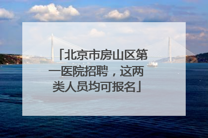 北京市房山区第一医院招聘，这两类人员均可报名
