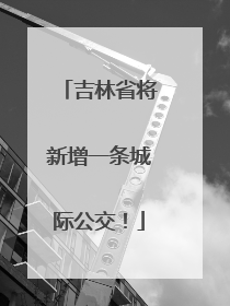 吉林省将新增一条城际公交！